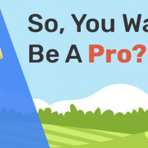 So You Want To Be A Pro?